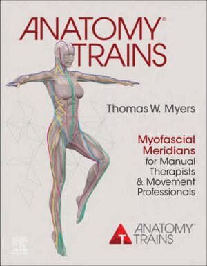 Anatomy Trains Myofascial Meridians for Manual Therapists and Movement Professionals
