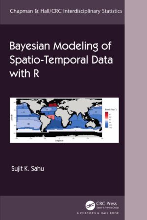 Bayesian Modelling of Spatio Temporal Data with R (Chapman HallCRC Interdisciplinary Statistics) (Sujit Kumar Sahu)
