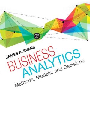 Business Analytics Methods, Models, and Decisions by James R. Evans