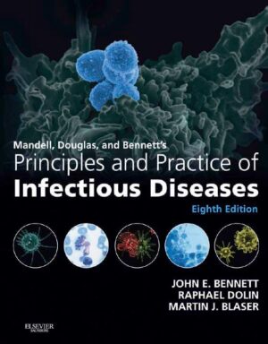 Mandell, Douglas, and Bennett’s Principles and Practice of Infectious Diseases by John E. Bennett, Raphael Dolin, Martin J. Blaser 8th