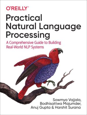 Practical Natural Language Processing A Comprehensive Guide to Building Real World NLP Systems (Sowmya Vajjala, Bodhisattwa Majumder etc.)