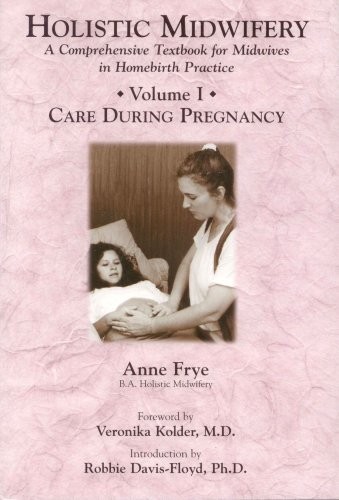 Holistic Midwifery: A Comprehensive Textbook for Midwives in Homebirth Practice,